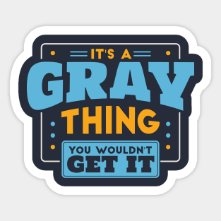 It's a Gray Thing, You Wouldn't Get It // Gray Family Last Name Sticker